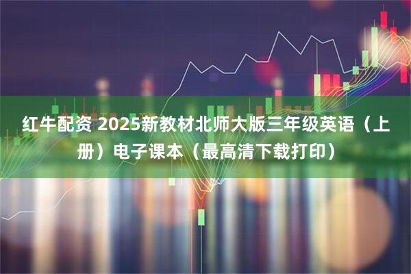 红牛配资 2025新教材北师大版三年级英语（上册）电子课本（最高清下载打印）